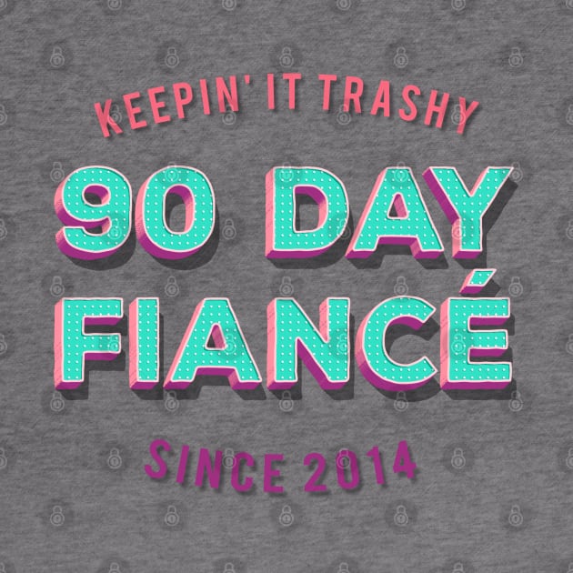 90 Day Fiance - Keepin' It Trashy Since 2014 - Awesome TV Gift T-Shirt by DankFutura